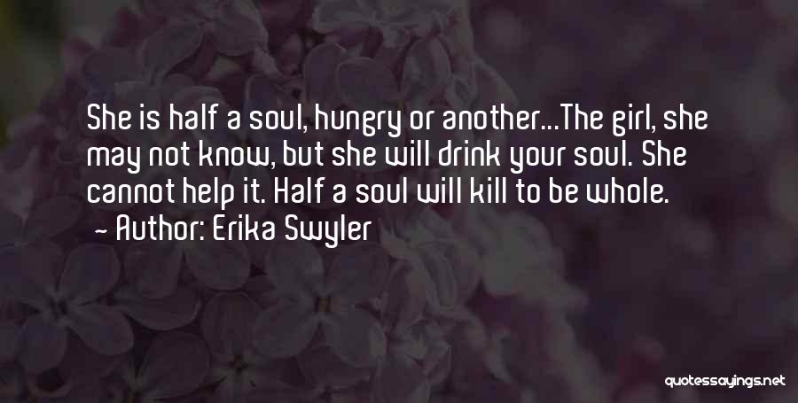 Erika Swyler Quotes: She Is Half A Soul, Hungry Or Another...the Girl, She May Not Know, But She Will Drink Your Soul. She