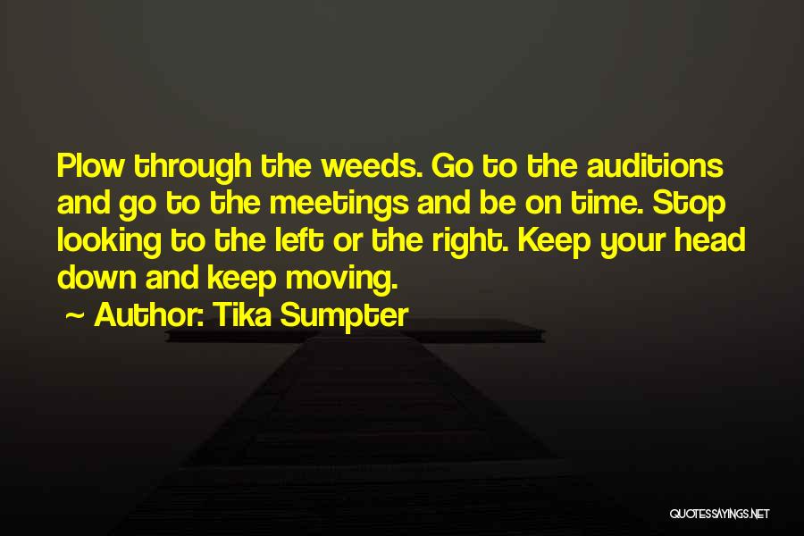 Tika Sumpter Quotes: Plow Through The Weeds. Go To The Auditions And Go To The Meetings And Be On Time. Stop Looking To