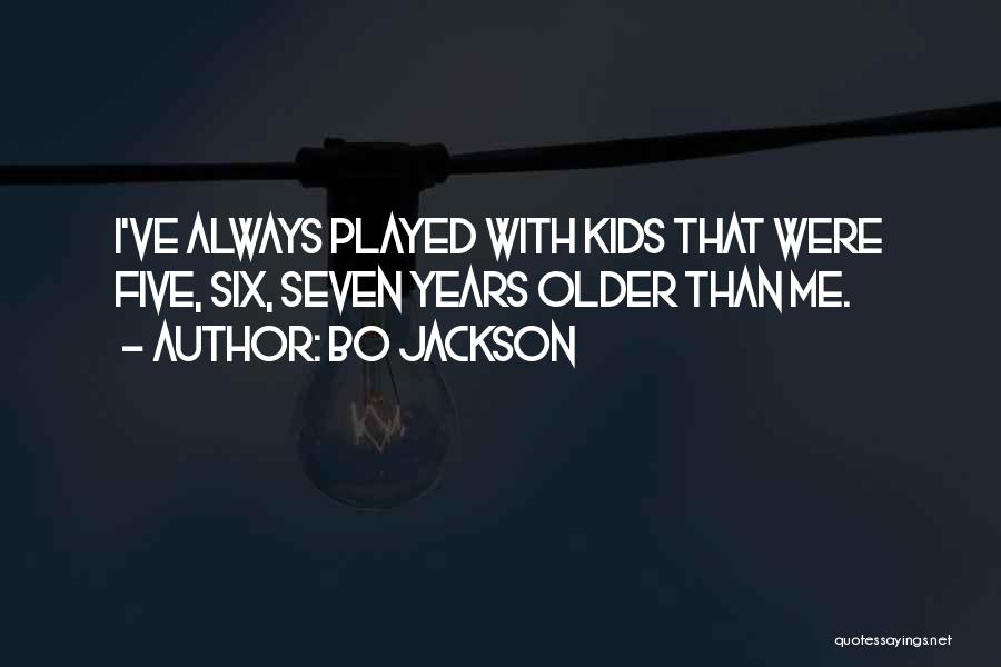Bo Jackson Quotes: I've Always Played With Kids That Were Five, Six, Seven Years Older Than Me.