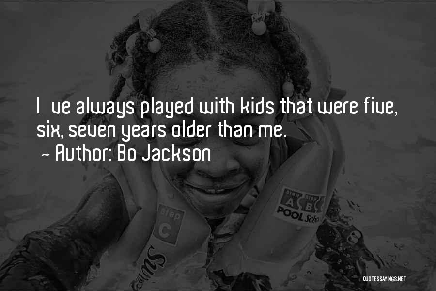 Bo Jackson Quotes: I've Always Played With Kids That Were Five, Six, Seven Years Older Than Me.