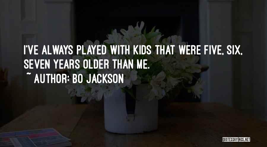Bo Jackson Quotes: I've Always Played With Kids That Were Five, Six, Seven Years Older Than Me.