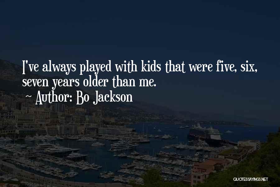 Bo Jackson Quotes: I've Always Played With Kids That Were Five, Six, Seven Years Older Than Me.