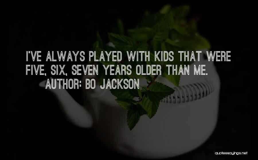 Bo Jackson Quotes: I've Always Played With Kids That Were Five, Six, Seven Years Older Than Me.