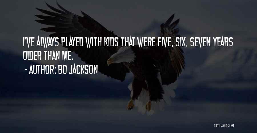 Bo Jackson Quotes: I've Always Played With Kids That Were Five, Six, Seven Years Older Than Me.
