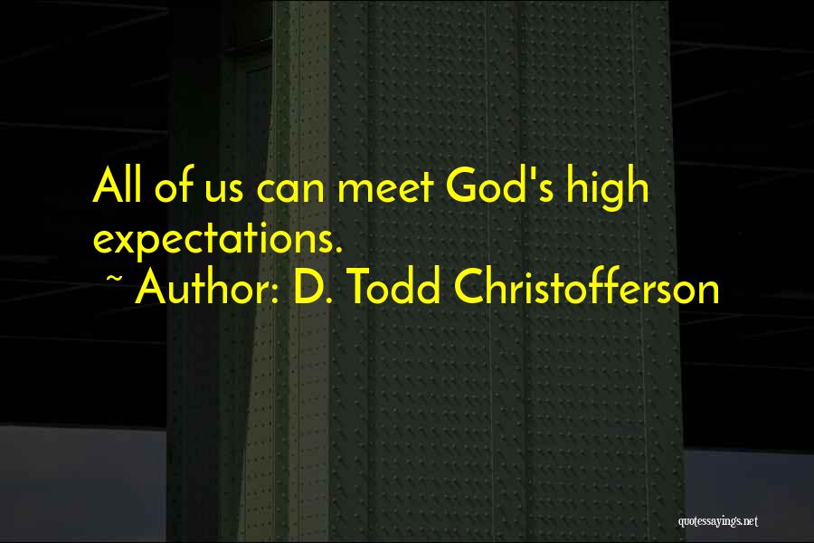 D. Todd Christofferson Quotes: All Of Us Can Meet God's High Expectations.