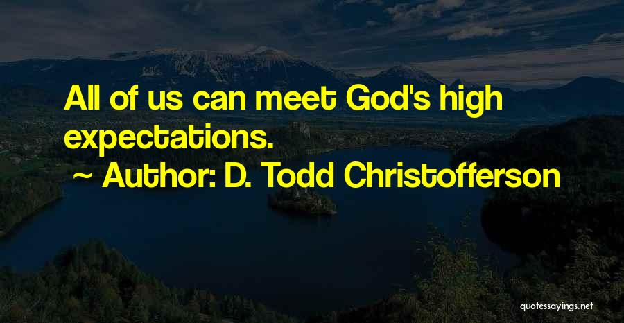 D. Todd Christofferson Quotes: All Of Us Can Meet God's High Expectations.