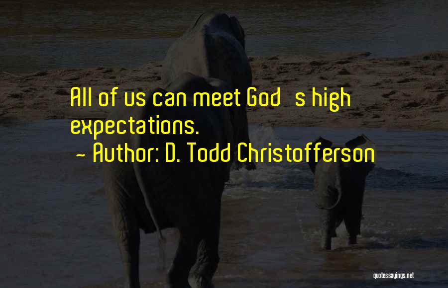 D. Todd Christofferson Quotes: All Of Us Can Meet God's High Expectations.