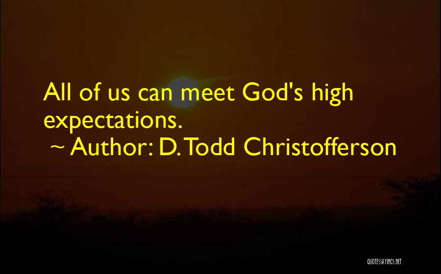 D. Todd Christofferson Quotes: All Of Us Can Meet God's High Expectations.