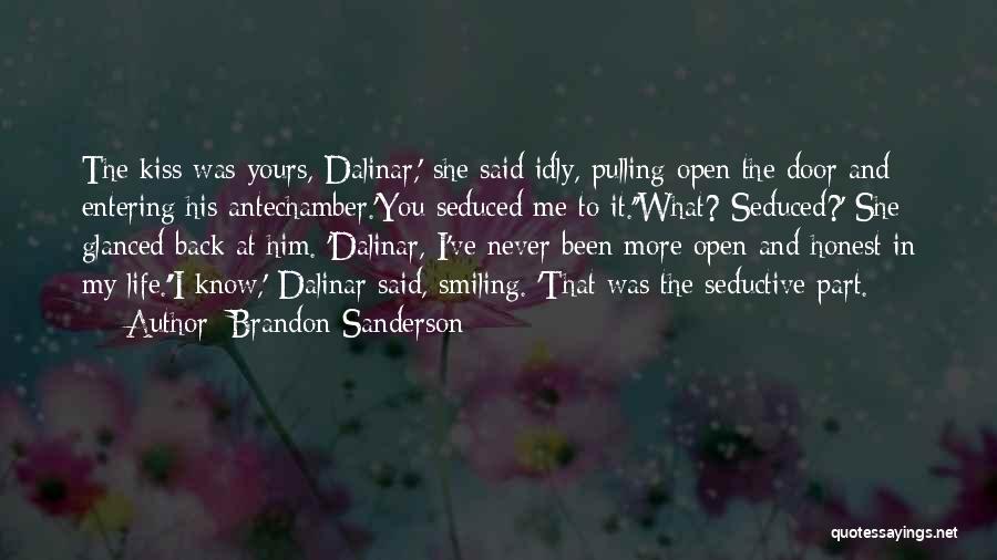 Brandon Sanderson Quotes: The Kiss Was Yours, Dalinar,' She Said Idly, Pulling Open The Door And Entering His Antechamber.'you Seduced Me To It.''what?