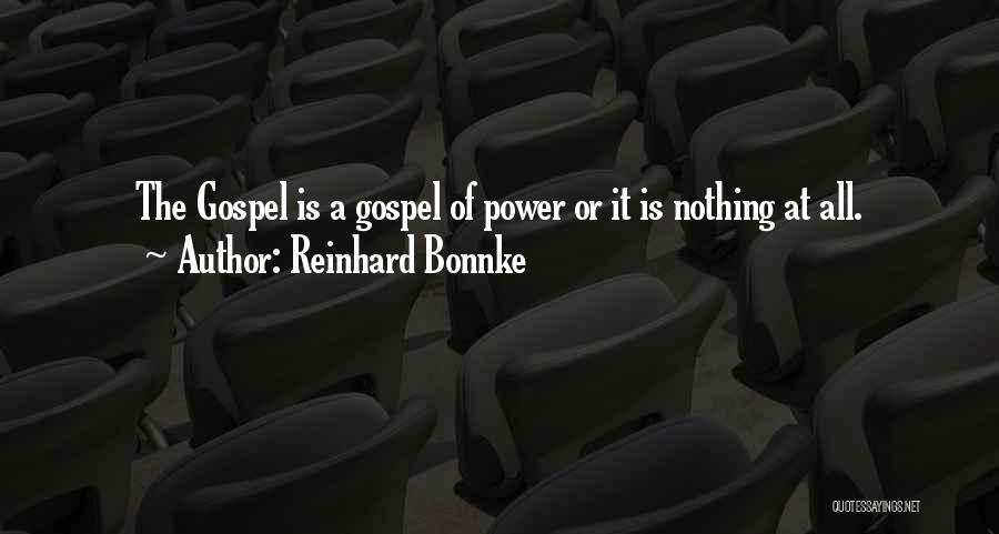 Reinhard Bonnke Quotes: The Gospel Is A Gospel Of Power Or It Is Nothing At All.