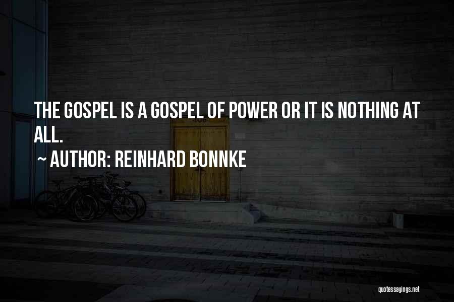 Reinhard Bonnke Quotes: The Gospel Is A Gospel Of Power Or It Is Nothing At All.