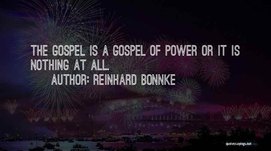 Reinhard Bonnke Quotes: The Gospel Is A Gospel Of Power Or It Is Nothing At All.