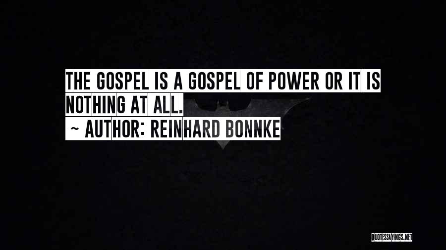 Reinhard Bonnke Quotes: The Gospel Is A Gospel Of Power Or It Is Nothing At All.