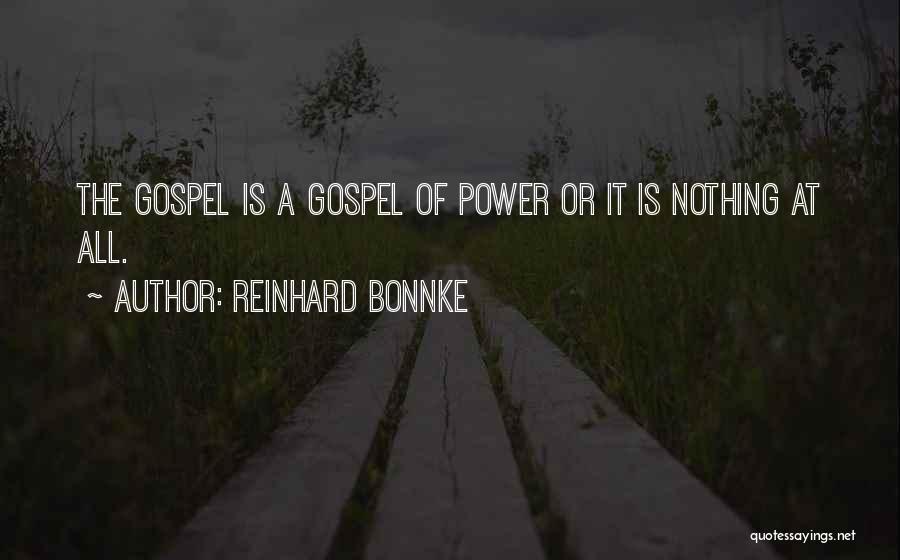 Reinhard Bonnke Quotes: The Gospel Is A Gospel Of Power Or It Is Nothing At All.