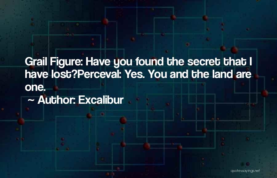 Excalibur Quotes: Grail Figure: Have You Found The Secret That I Have Lost?perceval: Yes. You And The Land Are One.