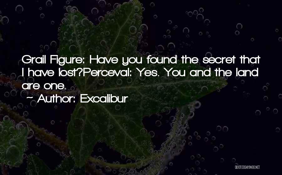 Excalibur Quotes: Grail Figure: Have You Found The Secret That I Have Lost?perceval: Yes. You And The Land Are One.