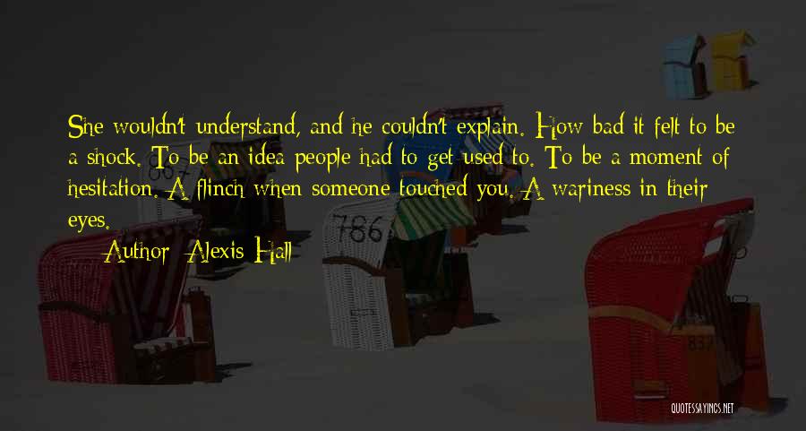 Alexis Hall Quotes: She Wouldn't Understand, And He Couldn't Explain. How Bad It Felt To Be A Shock. To Be An Idea People