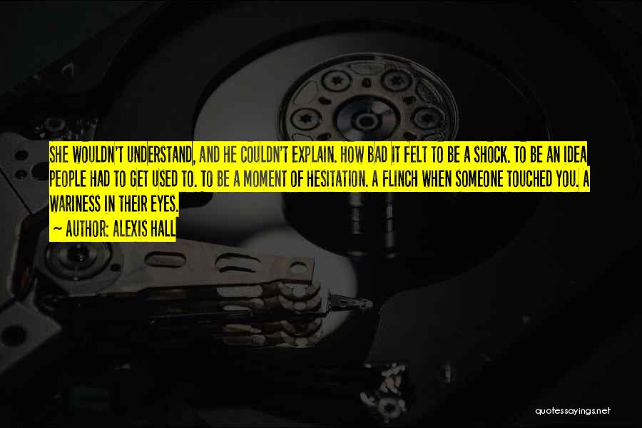 Alexis Hall Quotes: She Wouldn't Understand, And He Couldn't Explain. How Bad It Felt To Be A Shock. To Be An Idea People