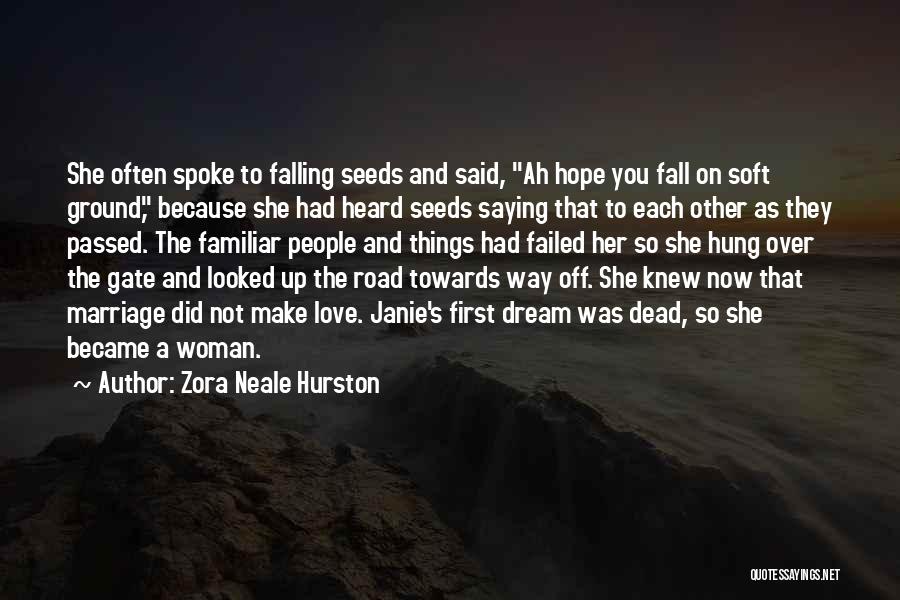 Zora Neale Hurston Quotes: She Often Spoke To Falling Seeds And Said, Ah Hope You Fall On Soft Ground, Because She Had Heard Seeds