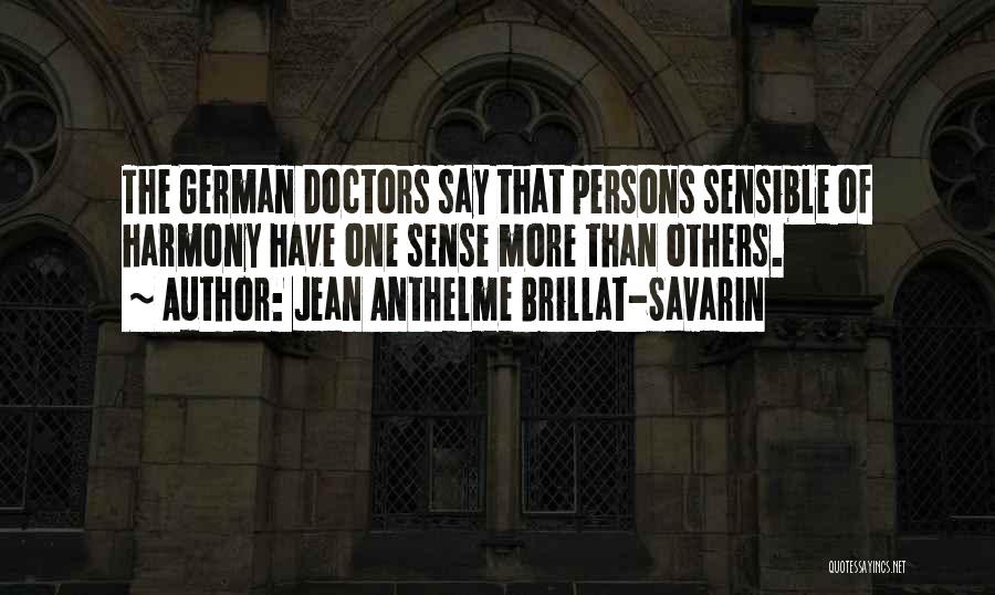 Jean Anthelme Brillat-Savarin Quotes: The German Doctors Say That Persons Sensible Of Harmony Have One Sense More Than Others.