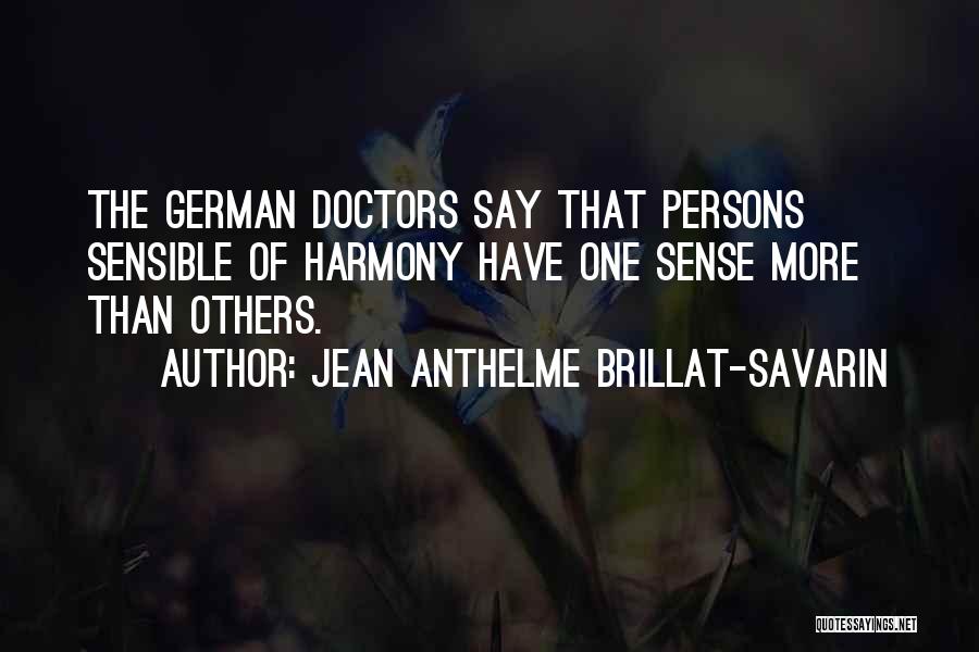 Jean Anthelme Brillat-Savarin Quotes: The German Doctors Say That Persons Sensible Of Harmony Have One Sense More Than Others.