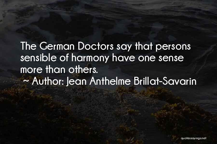Jean Anthelme Brillat-Savarin Quotes: The German Doctors Say That Persons Sensible Of Harmony Have One Sense More Than Others.
