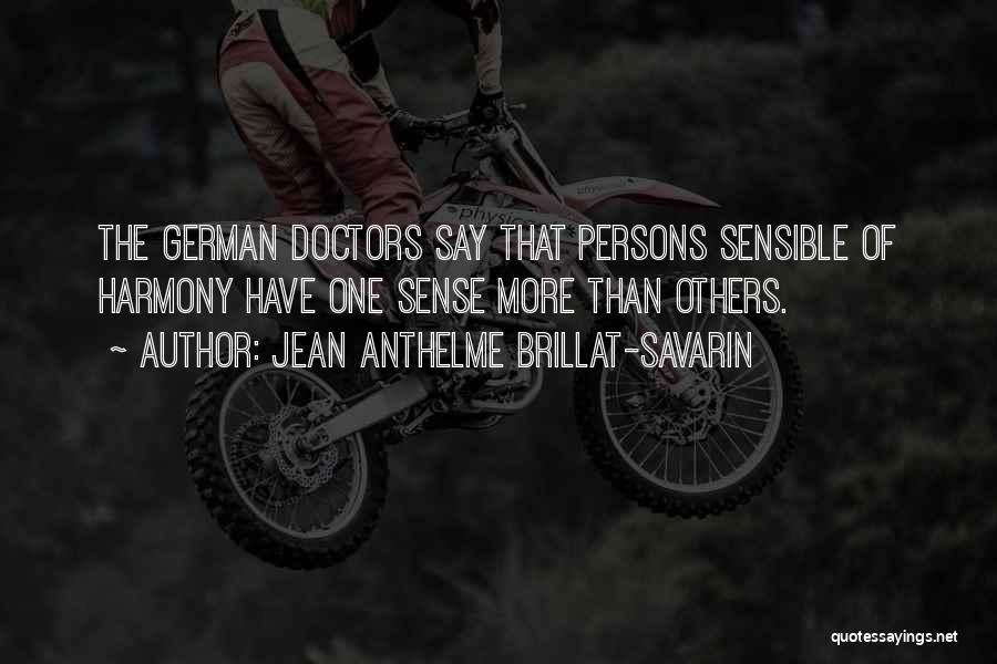 Jean Anthelme Brillat-Savarin Quotes: The German Doctors Say That Persons Sensible Of Harmony Have One Sense More Than Others.