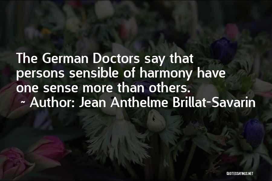 Jean Anthelme Brillat-Savarin Quotes: The German Doctors Say That Persons Sensible Of Harmony Have One Sense More Than Others.