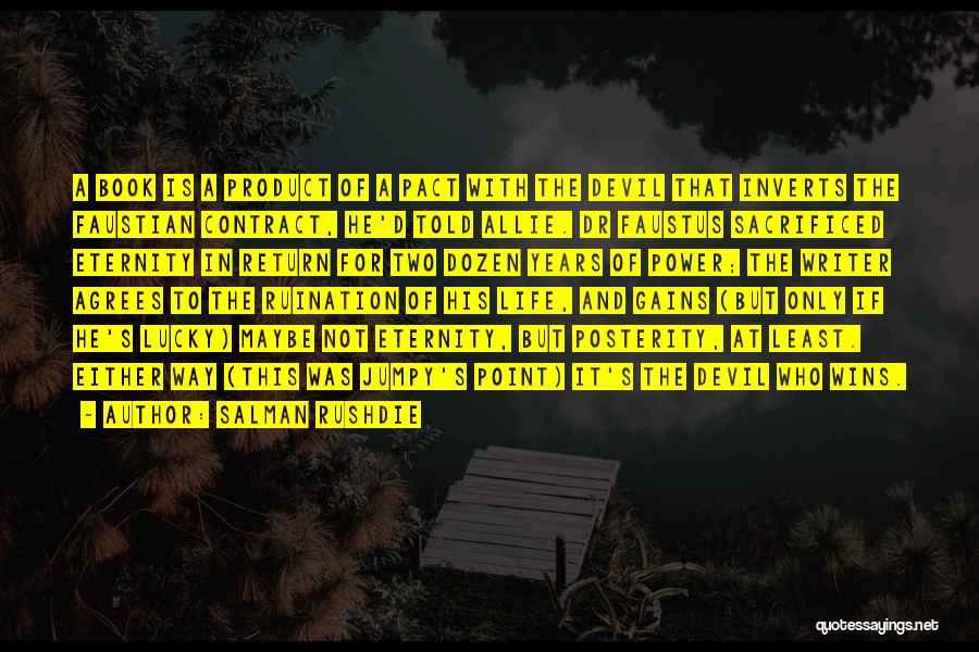 Salman Rushdie Quotes: A Book Is A Product Of A Pact With The Devil That Inverts The Faustian Contract, He'd Told Allie. Dr