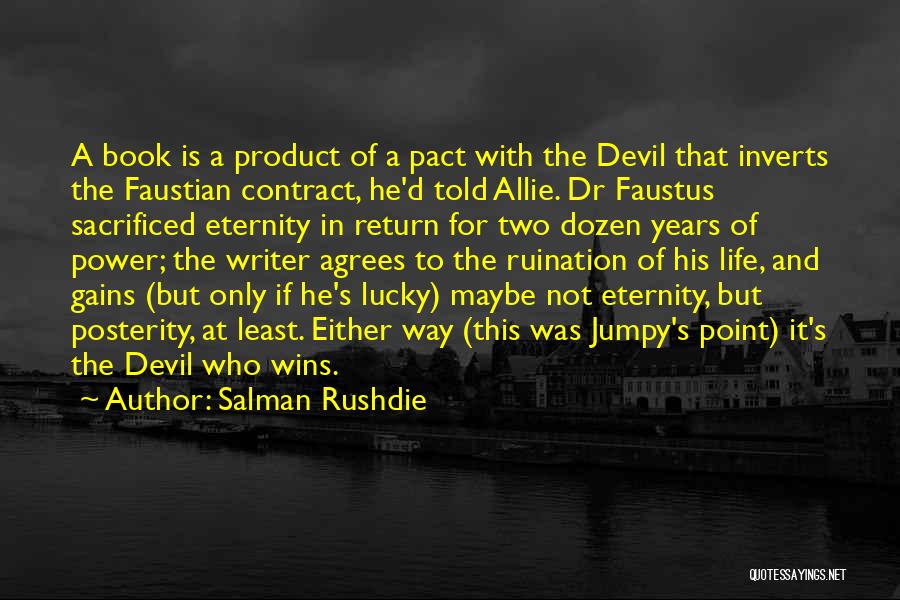 Salman Rushdie Quotes: A Book Is A Product Of A Pact With The Devil That Inverts The Faustian Contract, He'd Told Allie. Dr