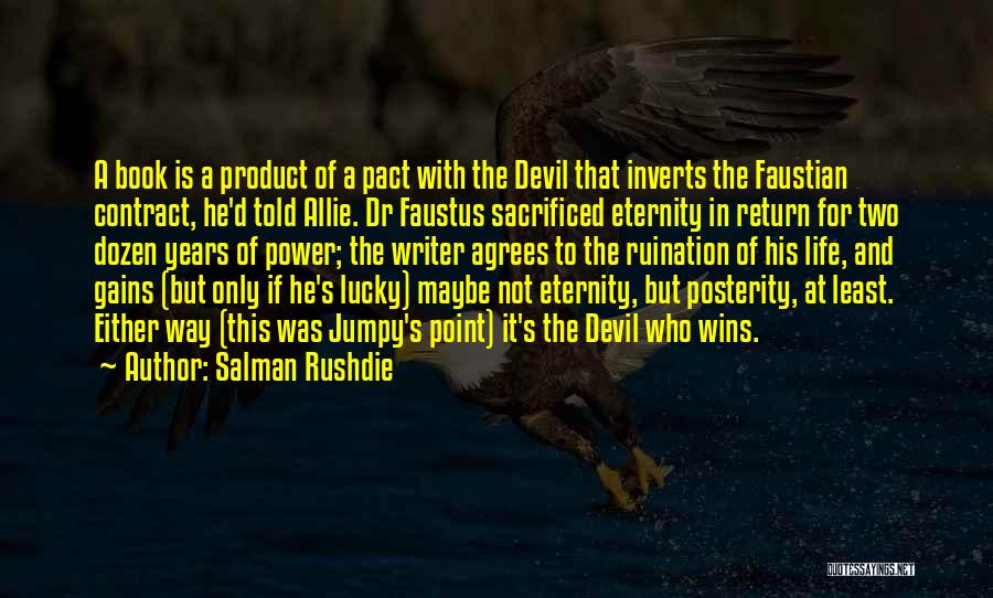 Salman Rushdie Quotes: A Book Is A Product Of A Pact With The Devil That Inverts The Faustian Contract, He'd Told Allie. Dr