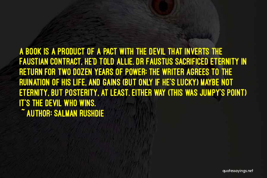 Salman Rushdie Quotes: A Book Is A Product Of A Pact With The Devil That Inverts The Faustian Contract, He'd Told Allie. Dr