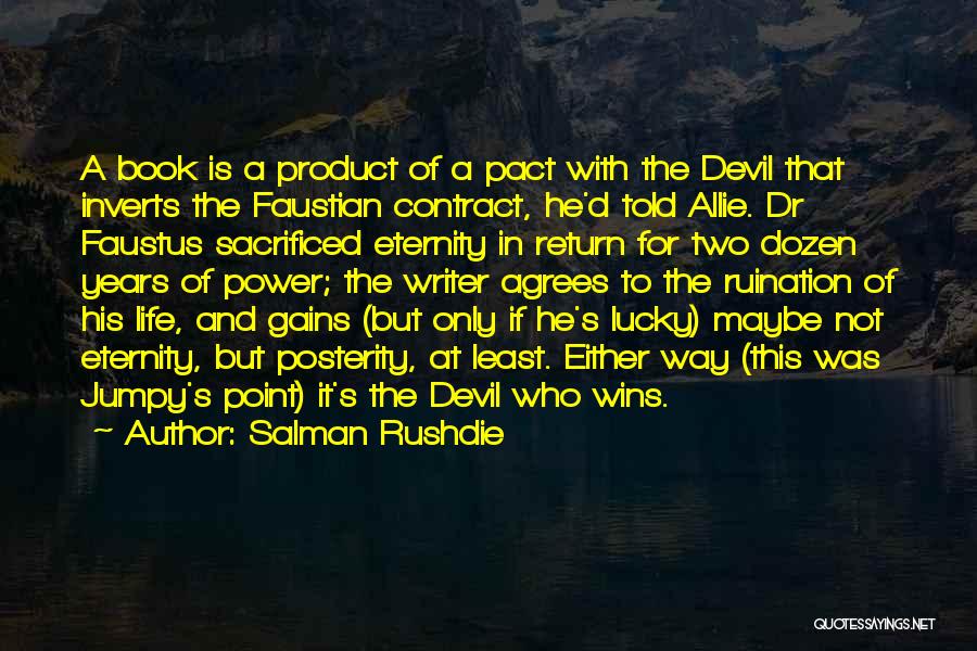 Salman Rushdie Quotes: A Book Is A Product Of A Pact With The Devil That Inverts The Faustian Contract, He'd Told Allie. Dr