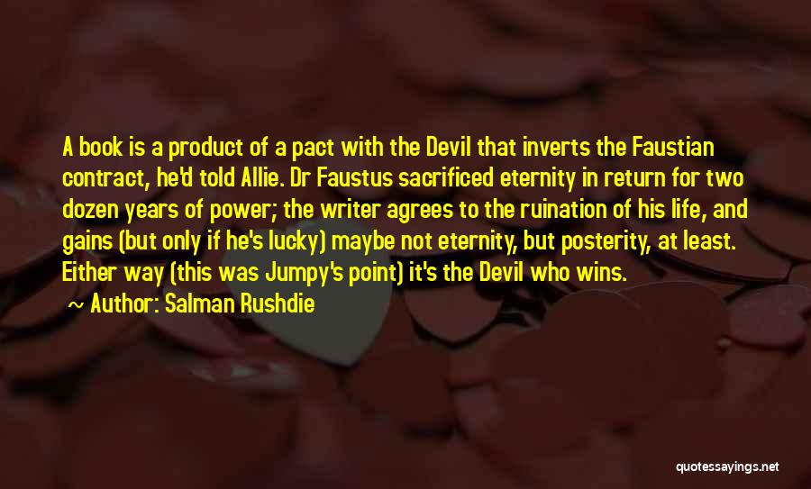 Salman Rushdie Quotes: A Book Is A Product Of A Pact With The Devil That Inverts The Faustian Contract, He'd Told Allie. Dr