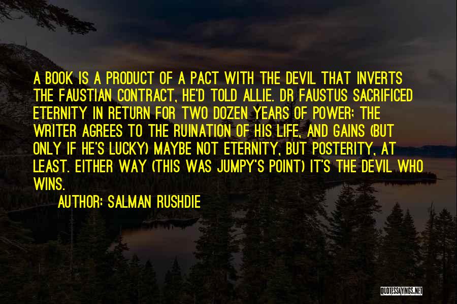 Salman Rushdie Quotes: A Book Is A Product Of A Pact With The Devil That Inverts The Faustian Contract, He'd Told Allie. Dr