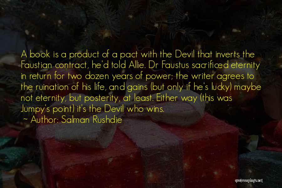 Salman Rushdie Quotes: A Book Is A Product Of A Pact With The Devil That Inverts The Faustian Contract, He'd Told Allie. Dr