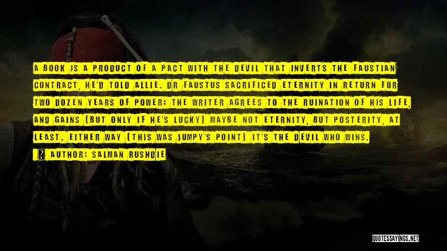 Salman Rushdie Quotes: A Book Is A Product Of A Pact With The Devil That Inverts The Faustian Contract, He'd Told Allie. Dr