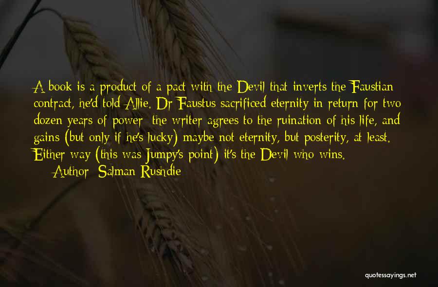 Salman Rushdie Quotes: A Book Is A Product Of A Pact With The Devil That Inverts The Faustian Contract, He'd Told Allie. Dr