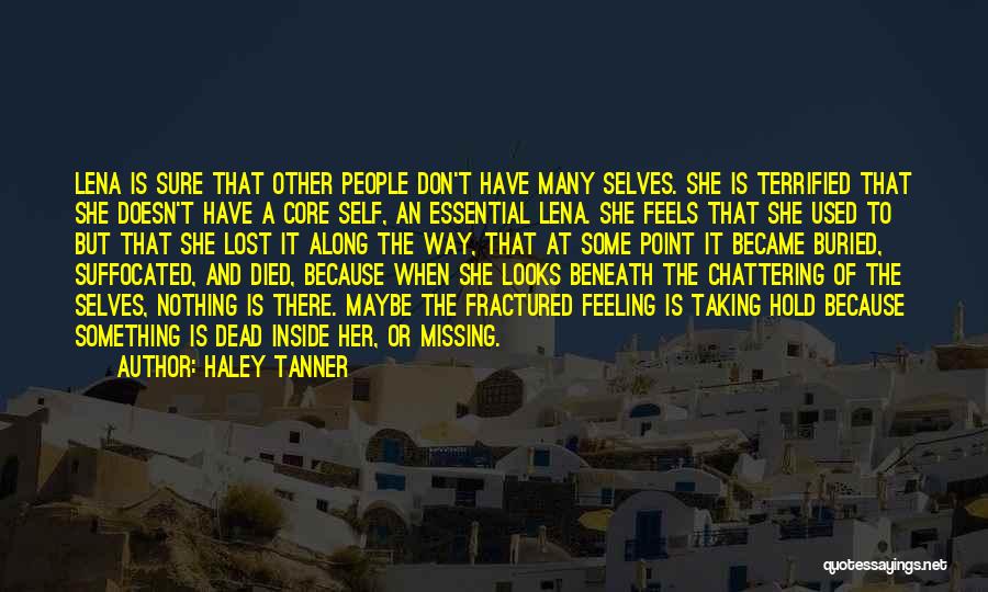 Haley Tanner Quotes: Lena Is Sure That Other People Don't Have Many Selves. She Is Terrified That She Doesn't Have A Core Self,