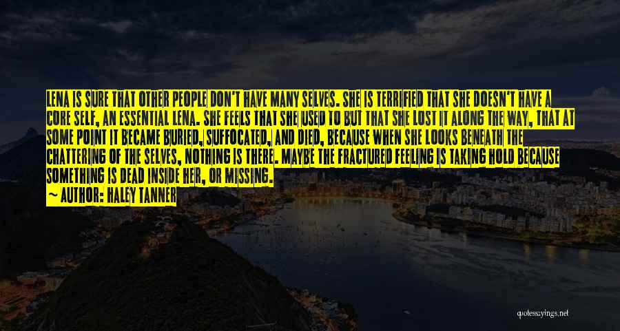 Haley Tanner Quotes: Lena Is Sure That Other People Don't Have Many Selves. She Is Terrified That She Doesn't Have A Core Self,