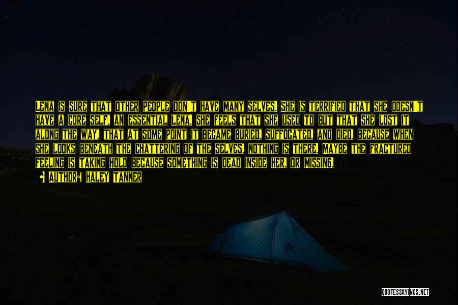 Haley Tanner Quotes: Lena Is Sure That Other People Don't Have Many Selves. She Is Terrified That She Doesn't Have A Core Self,