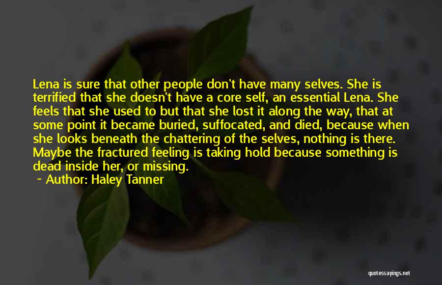 Haley Tanner Quotes: Lena Is Sure That Other People Don't Have Many Selves. She Is Terrified That She Doesn't Have A Core Self,