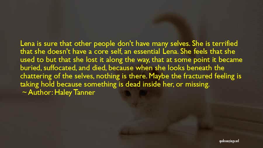 Haley Tanner Quotes: Lena Is Sure That Other People Don't Have Many Selves. She Is Terrified That She Doesn't Have A Core Self,