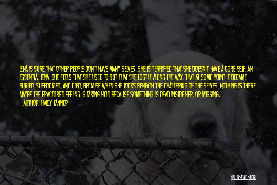 Haley Tanner Quotes: Lena Is Sure That Other People Don't Have Many Selves. She Is Terrified That She Doesn't Have A Core Self,