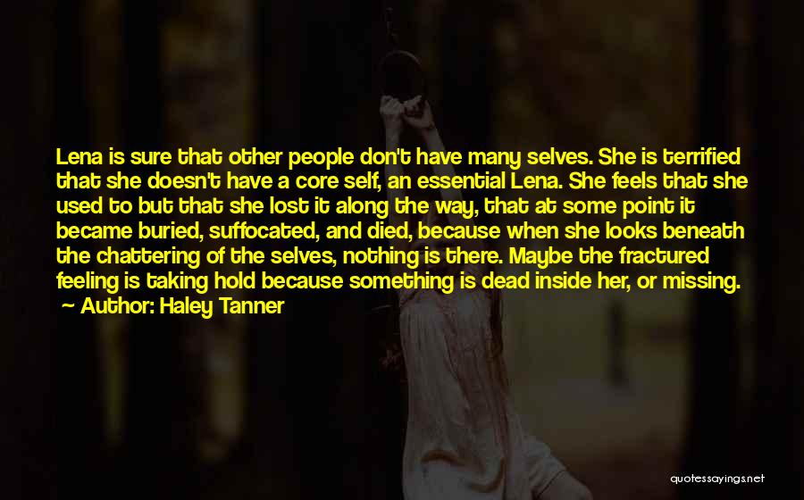 Haley Tanner Quotes: Lena Is Sure That Other People Don't Have Many Selves. She Is Terrified That She Doesn't Have A Core Self,