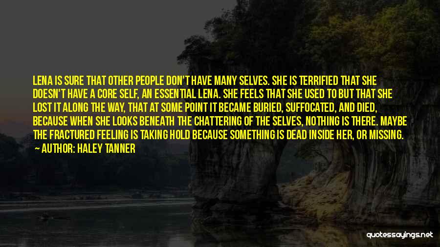 Haley Tanner Quotes: Lena Is Sure That Other People Don't Have Many Selves. She Is Terrified That She Doesn't Have A Core Self,