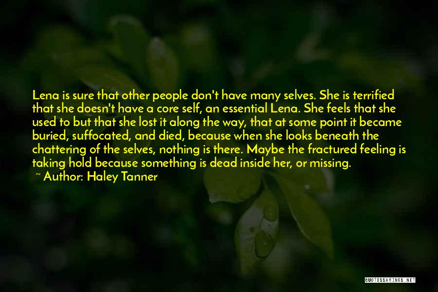 Haley Tanner Quotes: Lena Is Sure That Other People Don't Have Many Selves. She Is Terrified That She Doesn't Have A Core Self,