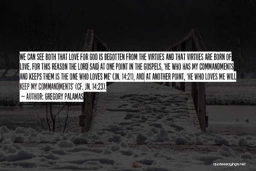 Gregory Palamas Quotes: We Can See Both That Love For God Is Begotten From The Virtues And That Virtues Are Born Of Love.