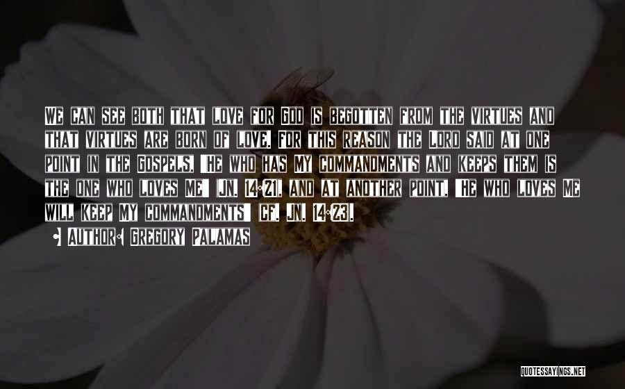 Gregory Palamas Quotes: We Can See Both That Love For God Is Begotten From The Virtues And That Virtues Are Born Of Love.