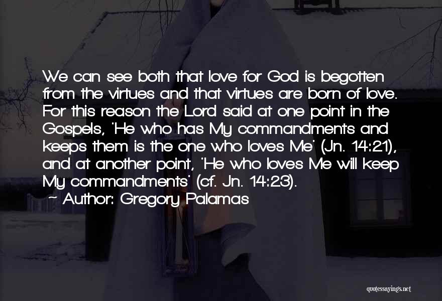 Gregory Palamas Quotes: We Can See Both That Love For God Is Begotten From The Virtues And That Virtues Are Born Of Love.